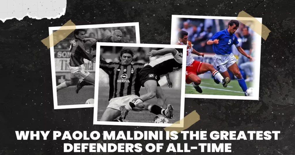 Why Paolo Maldini is the greatest defender of all time